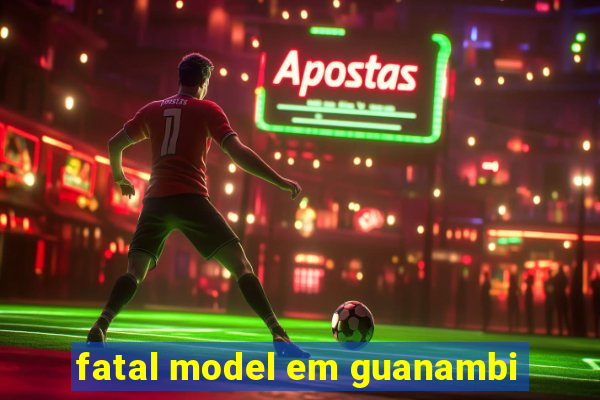 fatal model em guanambi